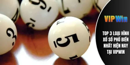 TOP 3 Loại Hình Xổ Số Phổ Biến Nhất Hiện Nay Tại VIPWIN 1 3 loại hình xổ số phổ biến nhất