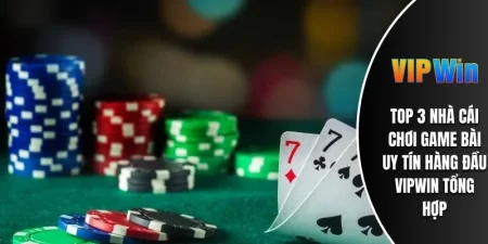 TOP 3 Nhà Cái Chơi Game Bài Uy Tín Hàng Đầu VIPWIN tổng hợp 2 3 nhà cái chơi game bài uy tín hàng đầu