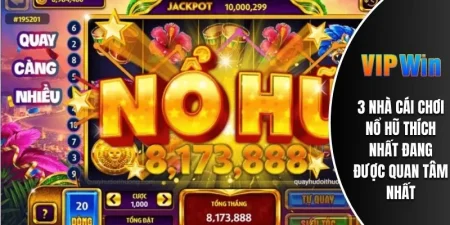 3 Nhà Cái Chơi Nổ Hũ Thích Nhất Đang Được Quan Tâm VIPWIN 3 3 nhà cái chơi nổ hũ thích nhất