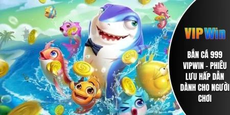 Bắn Cá 999 VIPWIN - Phiêu Lưu Hấp Dẫn Dành Cho Người Chơi 8 Bắn cá 999 vipwin