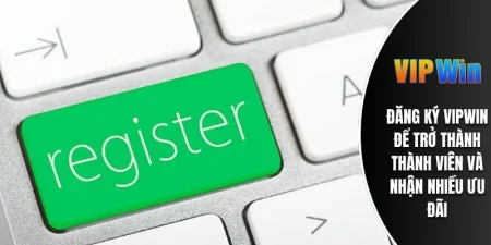 Đăng Ký VIPWIN Để Trở Thành Thành Viên Và Nhận Nhiều Ưu Đãi 2 đăng ký vipwin