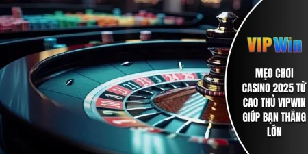 Mẹo Chơi Casino 2025 Từ Cao Thủ VIPWIN Giúp Bạn Thắng Lớn 12 Mẹo chơi Casino 2025 từ cao thủ