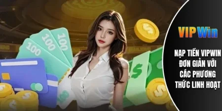 Nạp Tiền VIPWIN Đơn Giản Với Các Phương Thức Linh Hoạt 4 nạp tiền vipwin