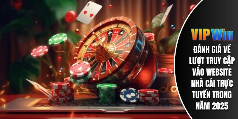 Đánh giá về lượt truy cập vào website nhà cái trực tuyến trong năm 2025