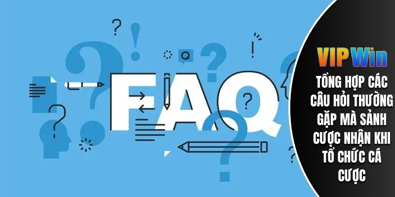 Tổng hợp các câu hỏi thường gặp mà sảnh cược nhận khi tổ chức cá cược